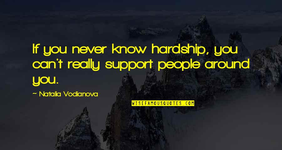 Dureri De Stomac Quotes By Natalia Vodianova: If you never know hardship, you can't really Dureri De Stomac Quotes By Natalia Vodianova: If you never know hardship, you can't really