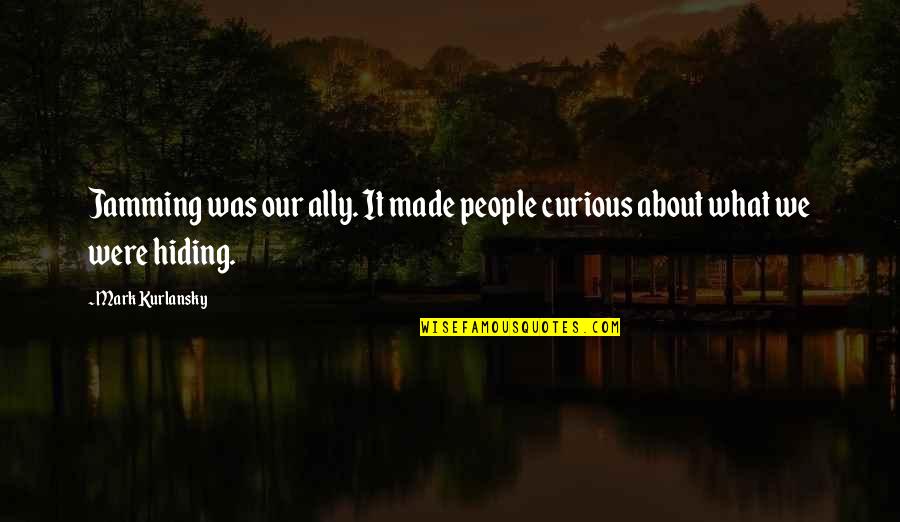 Durerile De Calcaie Quotes By Mark Kurlansky: Jamming was our ally. It made people curious