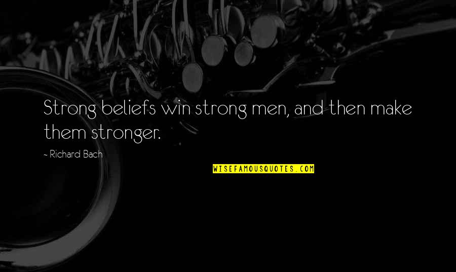 Durerile De Calcaie Quotes By Richard Bach: Strong beliefs win strong men, and then make Durerile De Calcaie Quotes By Richard Bach: Strong beliefs win strong men, and then make