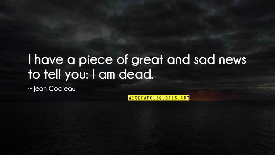 Durerile De Cap Quotes By Jean Cocteau: I have a piece of great and sad Durerile De Cap Quotes By Jean Cocteau: I have a piece of great and sad