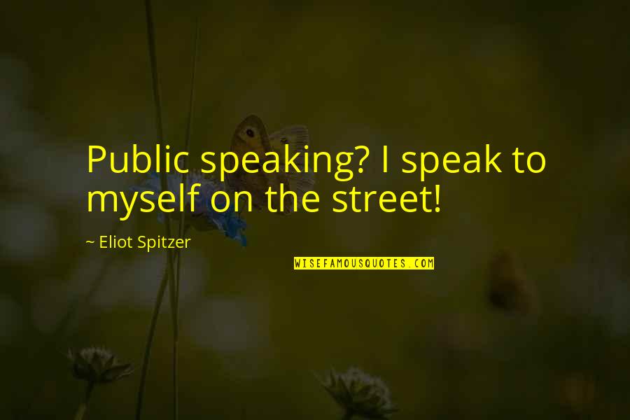 Dures Quotes By Eliot Spitzer: Public speaking? I speak to myself on the
