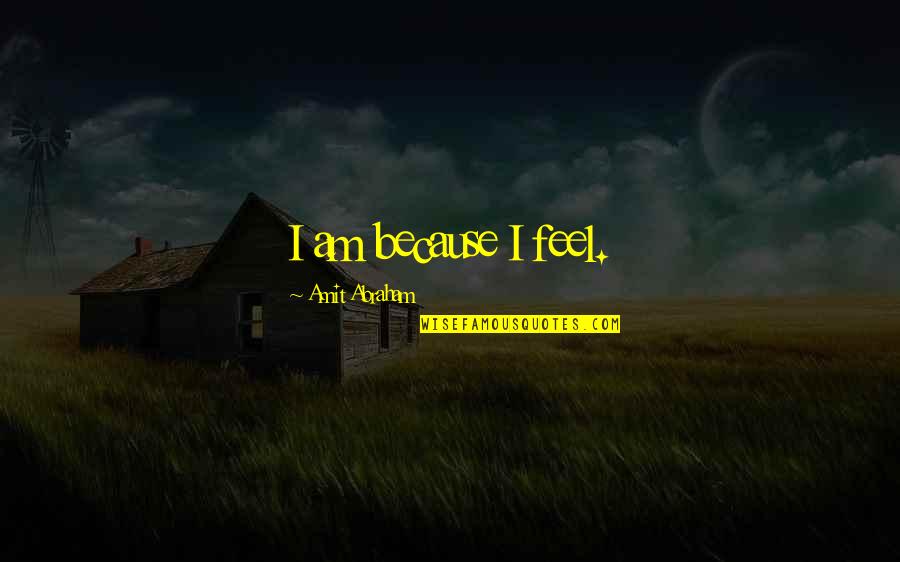Duress Mtg Quotes By Amit Abraham: I am because I feel.