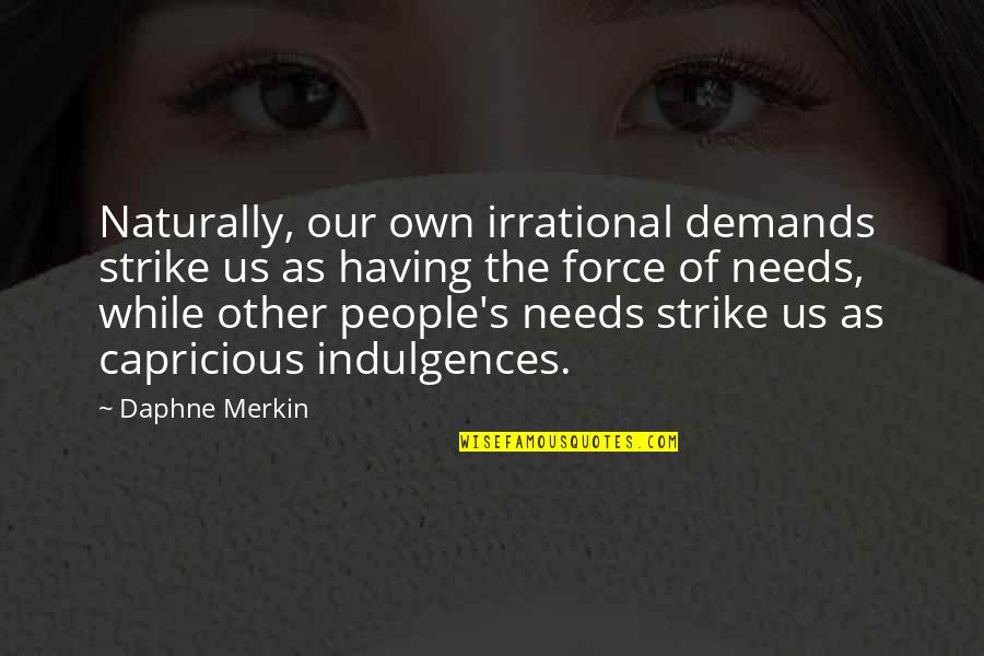 Durezza In English Quotes By Daphne Merkin: Naturally, our own irrational demands strike us as