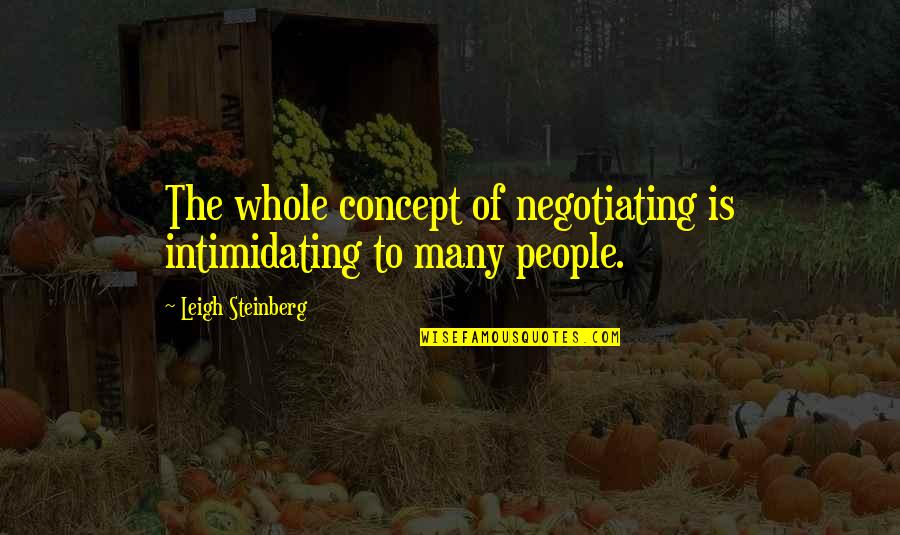 Durezza Sinonimo Quotes By Leigh Steinberg: The whole concept of negotiating is intimidating to