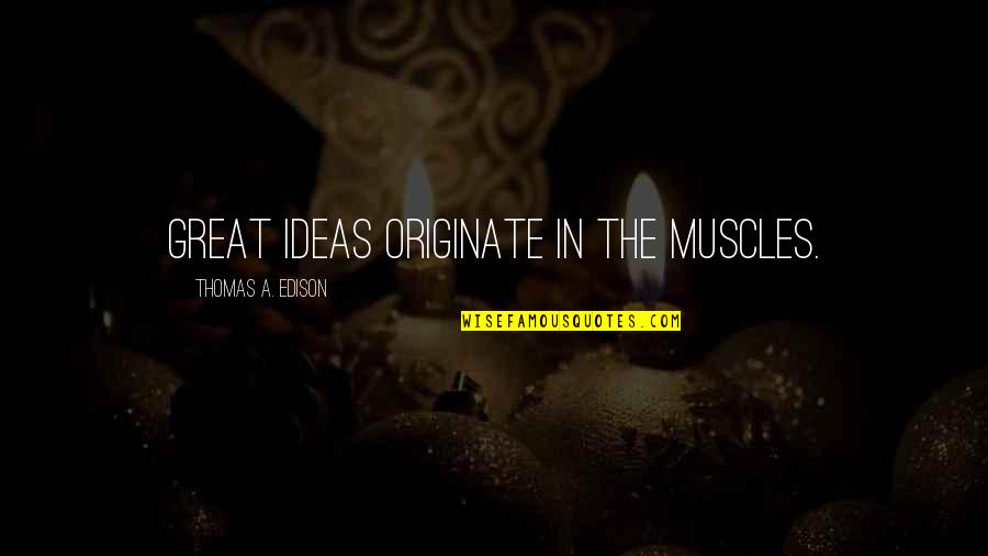 Durfee's Quotes By Thomas A. Edison: Great ideas originate in the muscles.