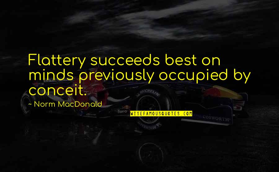 Durflinger Concordia Quotes By Norm MacDonald: Flattery succeeds best on minds previously occupied by Durflinger Concordia Quotes By Norm MacDonald: Flattery succeeds best on minds previously occupied by