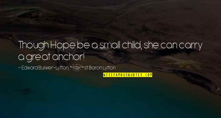 Durfs Family Restaurant Quotes By Edward Bulwer-Lytton, 1st Baron Lytton: Though Hope be a small child, she can