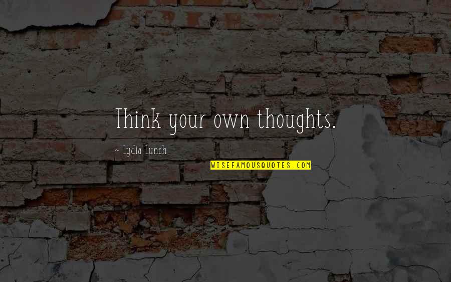 Durfs Family Restaurant Quotes By Lydia Lunch: Think your own thoughts.