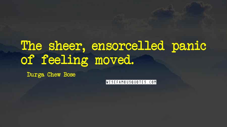 Durga Chew-Bose quotes: The sheer, ensorcelled panic of feeling moved.