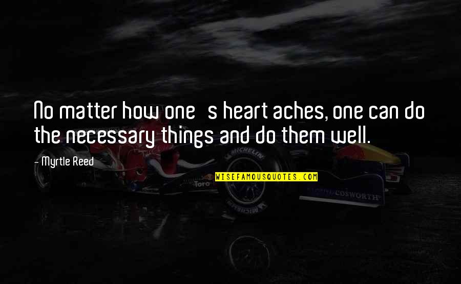 Durga Das London Quotes By Myrtle Reed: No matter how one's heart aches, one can