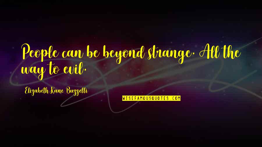 Durga Sasthi Quotes By Elizabeth Kane Buzzelli: People can be beyond strange. All the way
