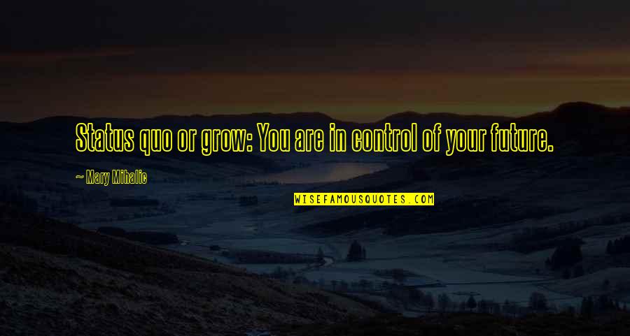 Durgadas Sakalkale Quotes By Mary Mihalic: Status quo or grow: You are in control