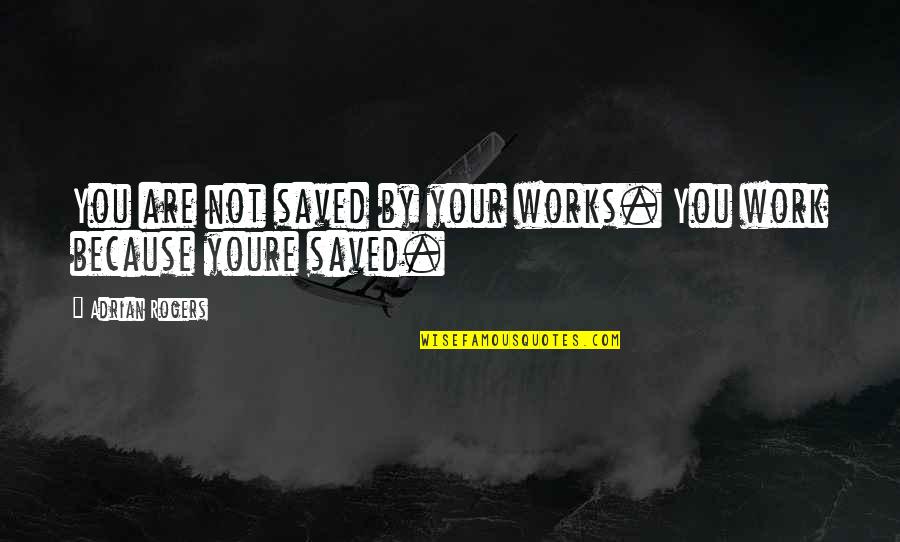Durgin Electric Quotes By Adrian Rogers: You are not saved by your works. You