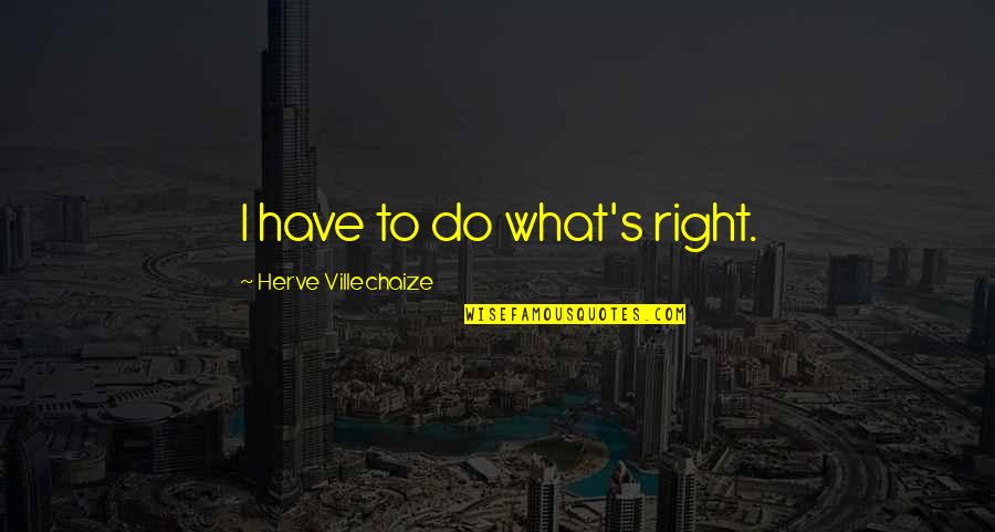 Durguniv Quotes By Herve Villechaize: I have to do what's right.