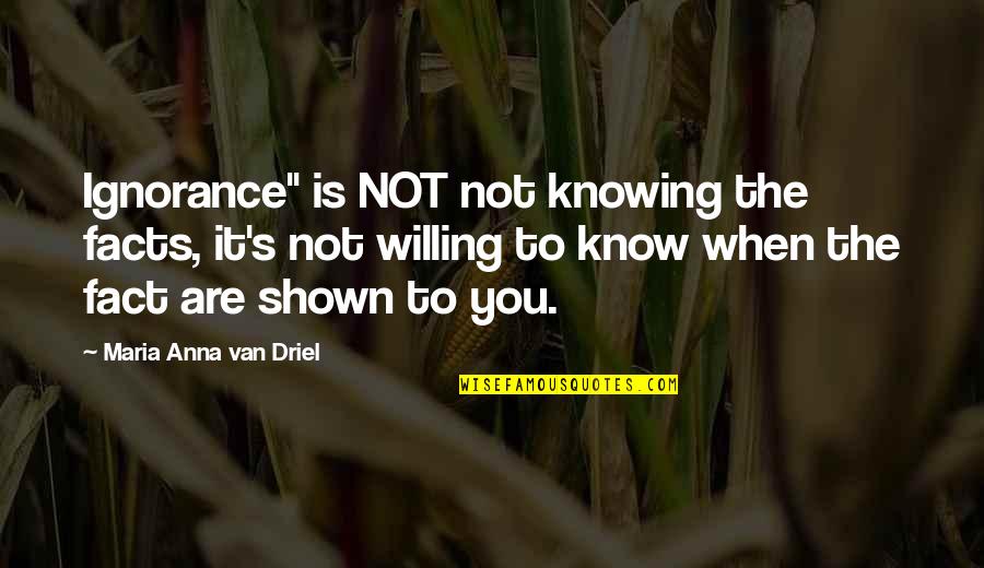 Durguniversitydurg Quotes By Maria Anna Van Driel: Ignorance" is NOT not knowing the facts, it's