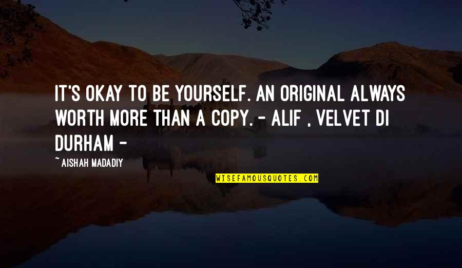Durham Quotes By Aishah Madadiy: It's okay to be yourself. An original always