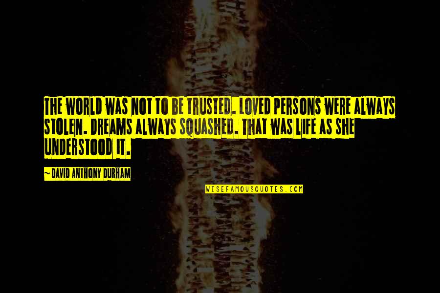 Durham Quotes By David Anthony Durham: The world was not to be trusted. Loved