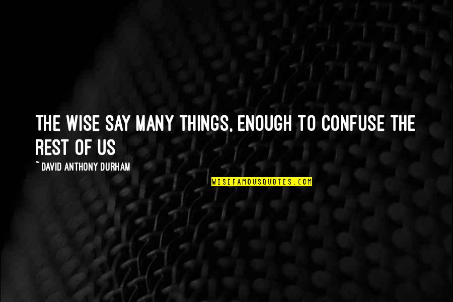 Durham Quotes By David Anthony Durham: The wise say many things, enough to confuse