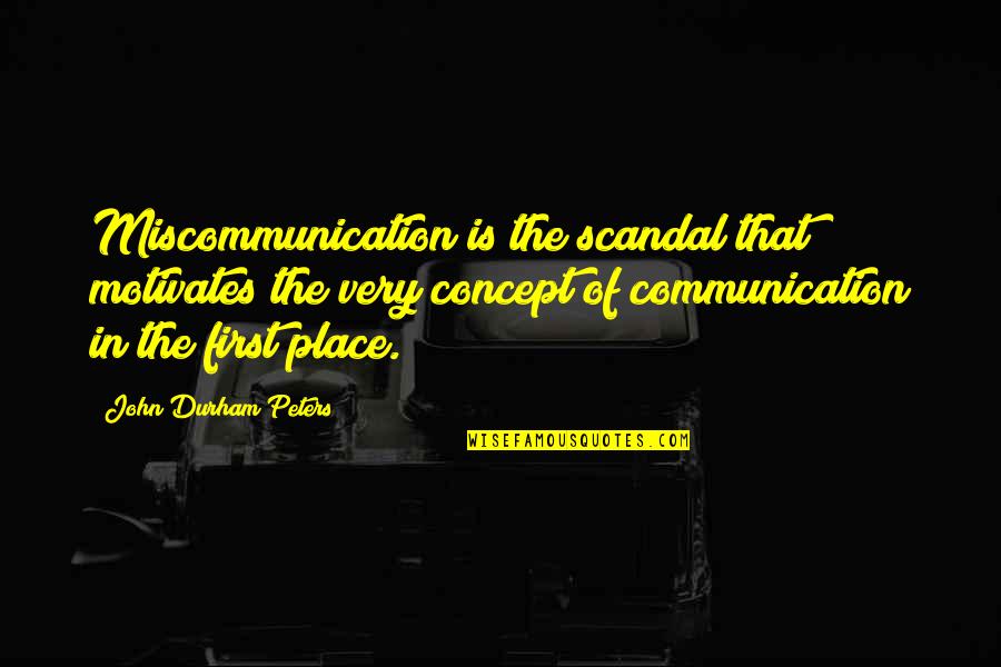 Durham Quotes By John Durham Peters: Miscommunication is the scandal that motivates the very