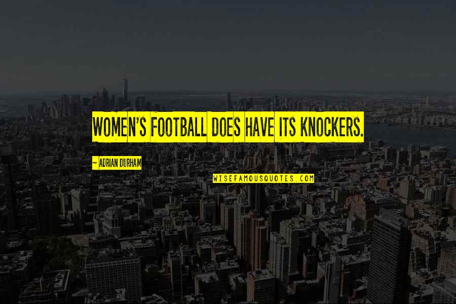 Durham's Quotes By Adrian Durham: Women's football does have its knockers.