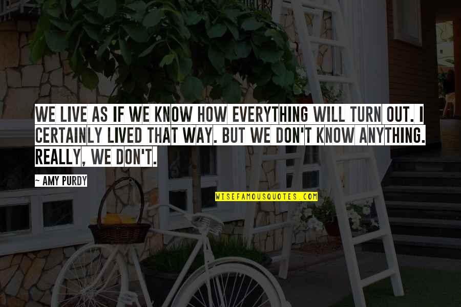 Duriel Davis Quotes By Amy Purdy: We live as if we know how everything Duriel Davis Quotes By Amy Purdy: We live as if we know how everything