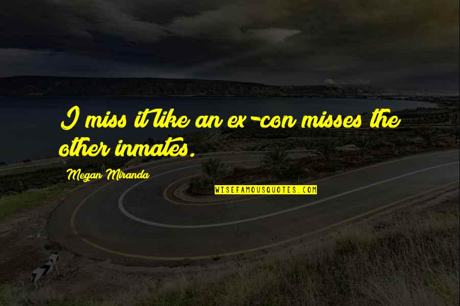 Duriel Davis Quotes By Megan Miranda: I miss it like an ex-con misses the Duriel Davis Quotes By Megan Miranda: I miss it like an ex-con misses the