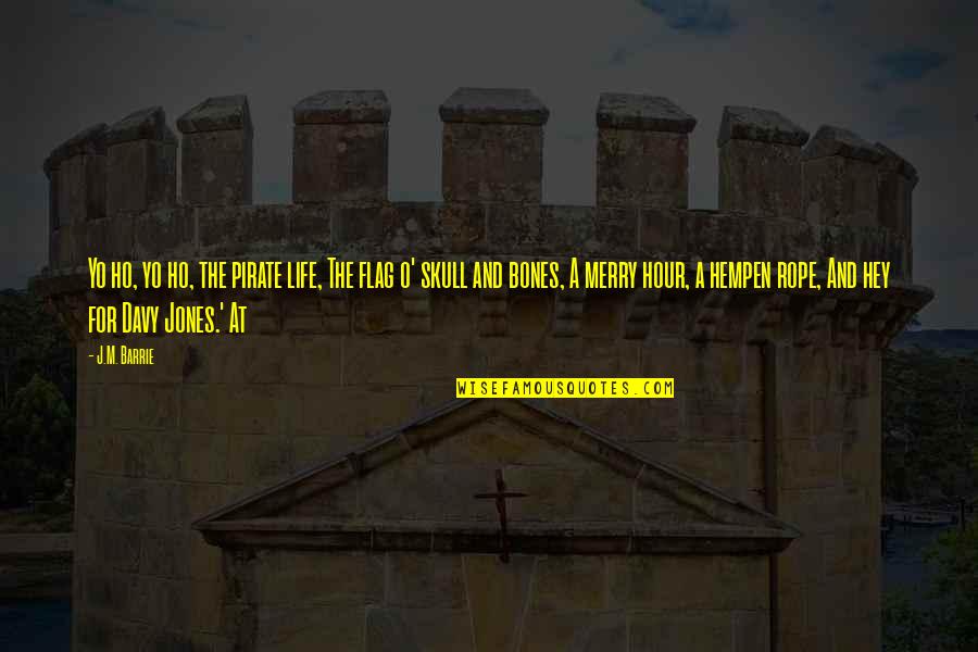Durieux Quotes By J.M. Barrie: Yo ho, yo ho, the pirate life, The Durieux Quotes By J.M. Barrie: Yo ho, yo ho, the pirate life, The