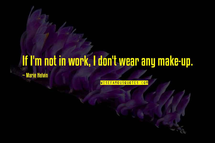 Durieux Quotes By Marie Helvin: If I'm not in work, I don't wear Durieux Quotes By Marie Helvin: If I'm not in work, I don't wear