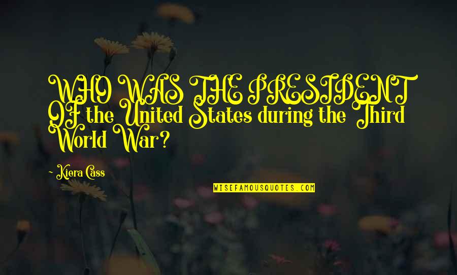During The War Quotes By Kiera Cass: WHO WAS THE PRESIDENT OF the United States
