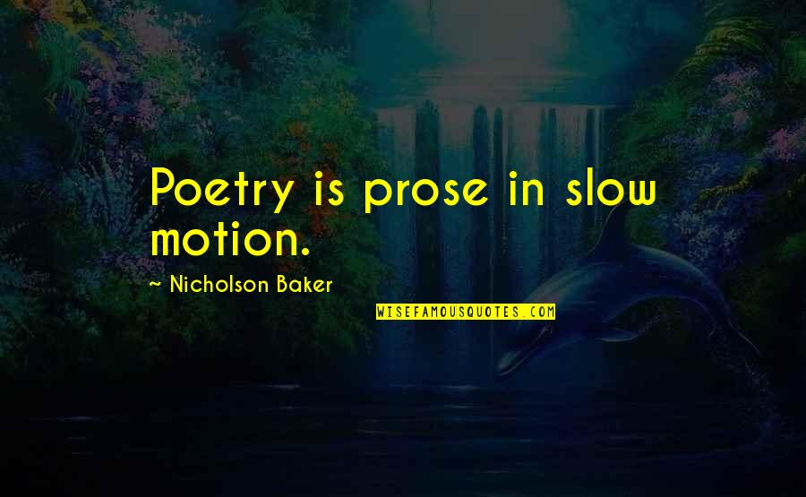 During These Difficult Times Quotes By Nicholson Baker: Poetry is prose in slow motion. During These Difficult Times Quotes By Nicholson Baker: Poetry is prose in slow motion.