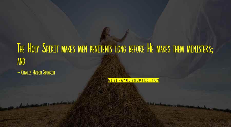 Durins Song Quotes By Charles Haddon Spurgeon: The Holy Spirit makes men penitents long before Durins Song Quotes By Charles Haddon Spurgeon: The Holy Spirit makes men penitents long before