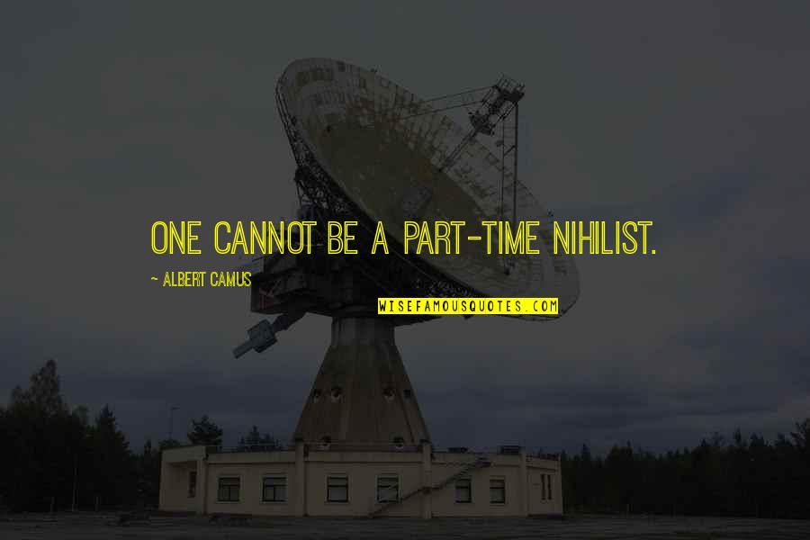 Durio Mcgoffin Quotes By Albert Camus: One cannot be a part-time nihilist. Durio Mcgoffin Quotes By Albert Camus: One cannot be a part-time nihilist.