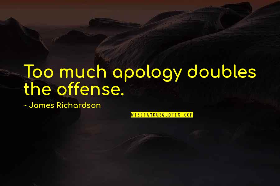 Durio Mcgoffin Quotes By James Richardson: Too much apology doubles the offense. Durio Mcgoffin Quotes By James Richardson: Too much apology doubles the offense.