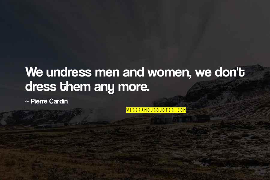 Durio Mcgoffin Quotes By Pierre Cardin: We undress men and women, we don't dress Durio Mcgoffin Quotes By Pierre Cardin: We undress men and women, we don't dress