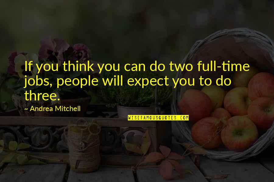 Duris Quotes By Andrea Mitchell: If you think you can do two full-time