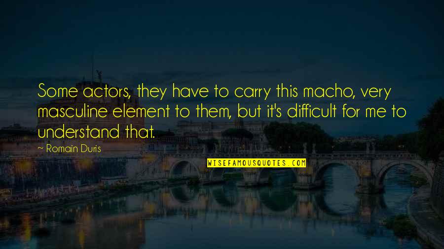 Duris Quotes By Romain Duris: Some actors, they have to carry this macho, Duris Quotes By Romain Duris: Some actors, they have to carry this macho,