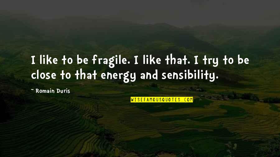 Duris Quotes By Romain Duris: I like to be fragile. I like that.