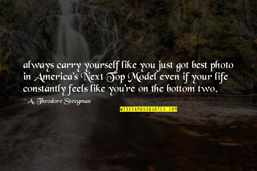Duritza Quotes By A. Theodore Steegman: always carry yourself like you just got best Duritza Quotes By A. Theodore Steegman: always carry yourself like you just got best