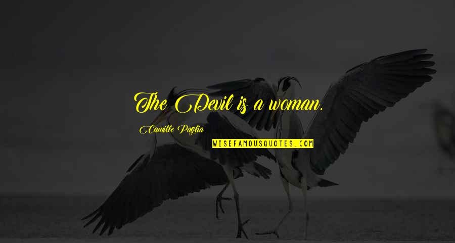 Duritza Quotes By Camille Paglia: The Devil is a woman. Duritza Quotes By Camille Paglia: The Devil is a woman.
