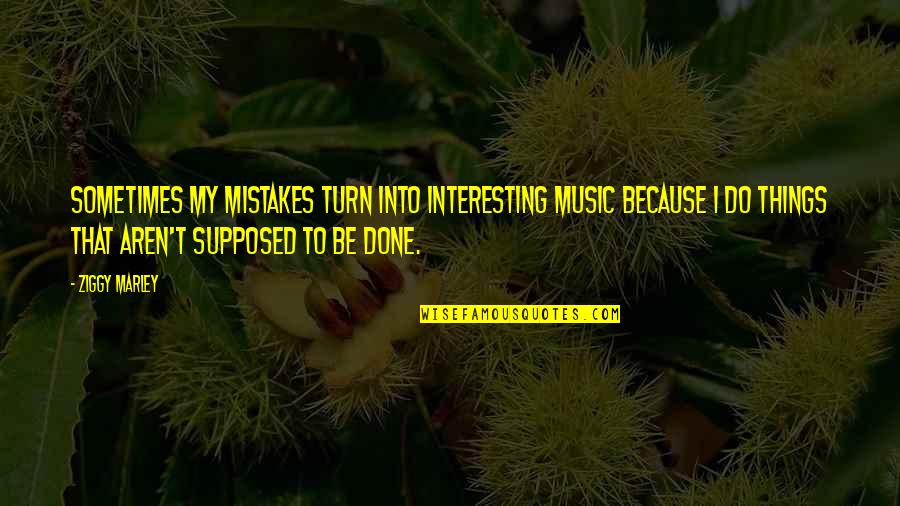 Duritza Quotes By Ziggy Marley: Sometimes my mistakes turn into interesting music because Duritza Quotes By Ziggy Marley: Sometimes my mistakes turn into interesting music because