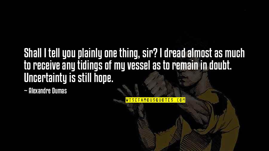 Durjana Pemetik Quotes By Alexandre Dumas: Shall I tell you plainly one thing, sir? Durjana Pemetik Quotes By Alexandre Dumas: Shall I tell you plainly one thing, sir?