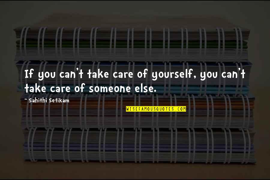 Durjana Pemetik Quotes By Sahithi Setikam: If you can't take care of yourself, you Durjana Pemetik Quotes By Sahithi Setikam: If you can't take care of yourself, you