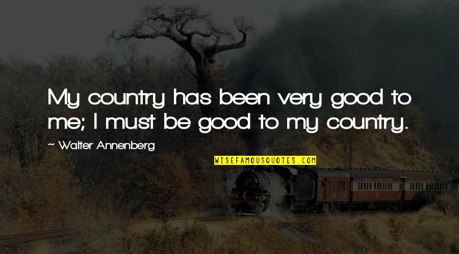 Durjana Pemetik Quotes By Walter Annenberg: My country has been very good to me; Durjana Pemetik Quotes By Walter Annenberg: My country has been very good to me;
