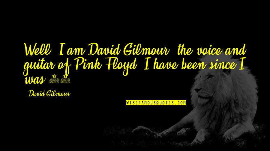 Durjoy Datta Quotes By David Gilmour: Well, I am David Gilmour, the voice and Durjoy Datta Quotes By David Gilmour: Well, I am David Gilmour, the voice and