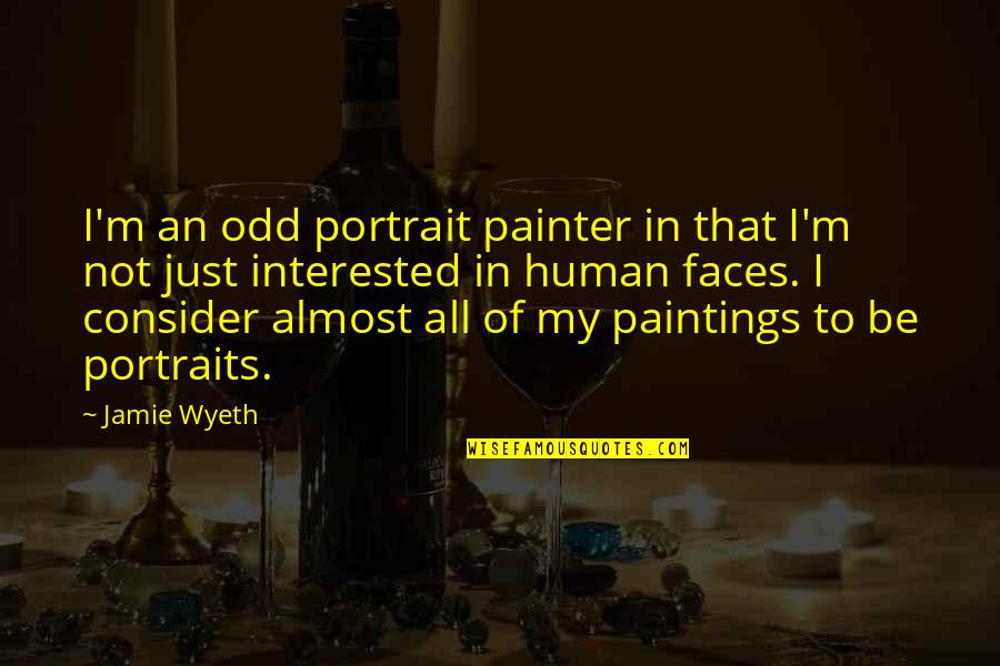 Durka Durka Quotes By Jamie Wyeth: I'm an odd portrait painter in that I'm Durka Durka Quotes By Jamie Wyeth: I'm an odd portrait painter in that I'm