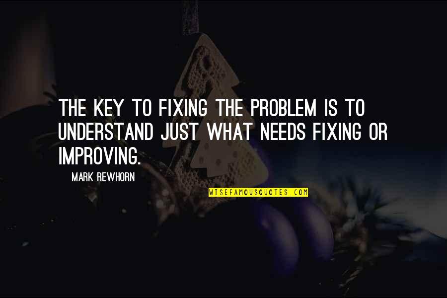 Durka Durka Quotes By Mark Rewhorn: The key to fixing the problem is to