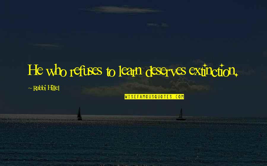Durka Durka Quotes By Rabbi Hillel: He who refuses to learn deserves extinction. Durka Durka Quotes By Rabbi Hillel: He who refuses to learn deserves extinction.