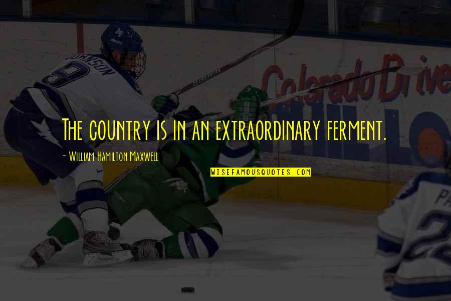 Durkin Propane Quotes By William Hamilton Maxwell: The country is in an extraordinary ferment. Durkin Propane Quotes By William Hamilton Maxwell: The country is in an extraordinary ferment.