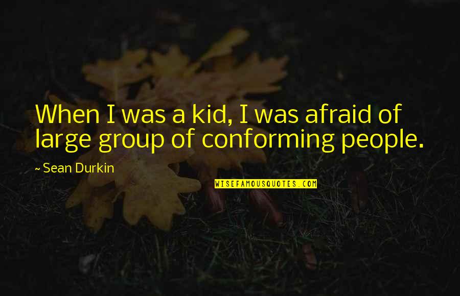 Durkin Quotes By Sean Durkin: When I was a kid, I was afraid