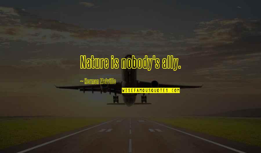 Durling Quotes By Herman Melville: Nature is nobody's ally.